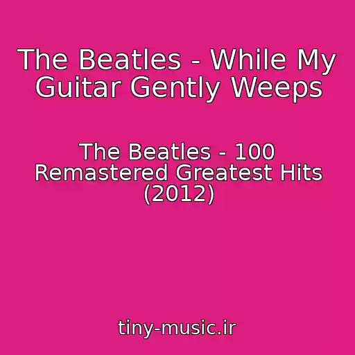 کاور آهنگ The Beatles - While My Guitar Gently Weeps از The Beatles - 100 Remastered Greatest Hits (2012)