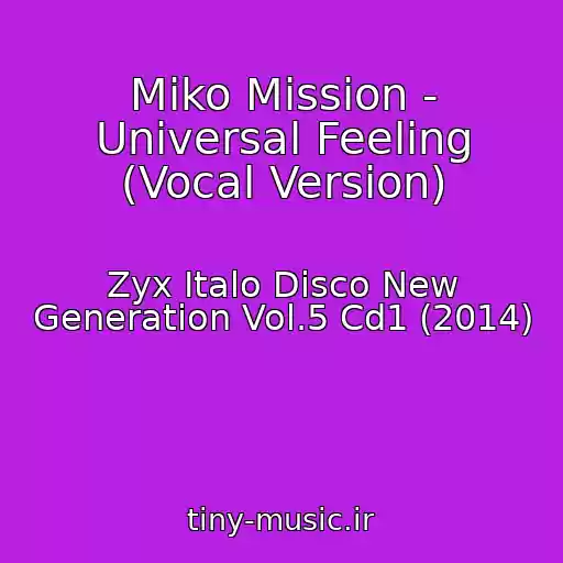 کاور آهنگ Miko Mission - Universal Feeling (Vocal Version) از Zyx Italo Disco New Generation Vol.5 Cd1 (2014)