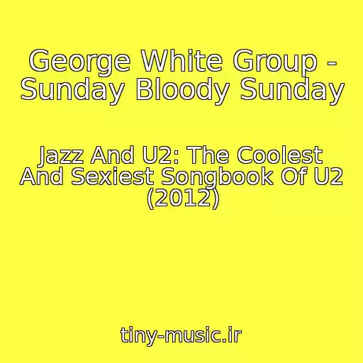 کاور آهنگ George White Group - Sunday Bloody Sunday از Jazz And U2: The Coolest And Sexiest Songbook Of U2 (2012)