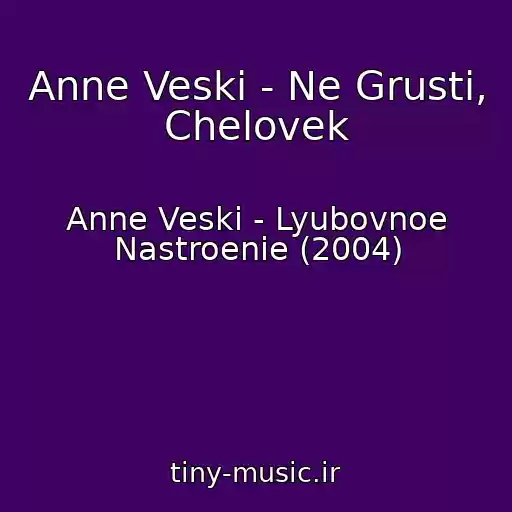 کاور آهنگ Anne Veski - Ne Grusti, Chelovek از Anne Veski - Lyubovnoe Nastroenie (2004)