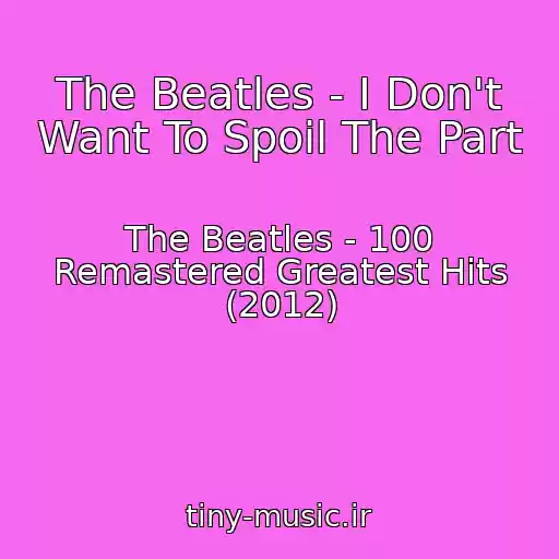 کاور آهنگ The Beatles - I Don't Want To Spoil The Part از The Beatles - 100 Remastered Greatest Hits (2012)