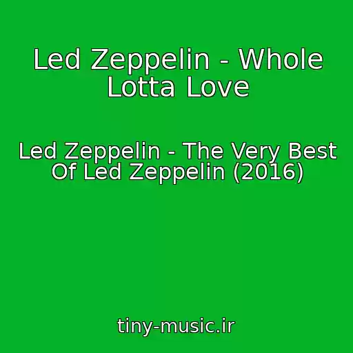 کاور آهنگ Led Zeppelin - Whole Lotta Love از Led Zeppelin - The Very Best Of Led Zeppelin (2016)