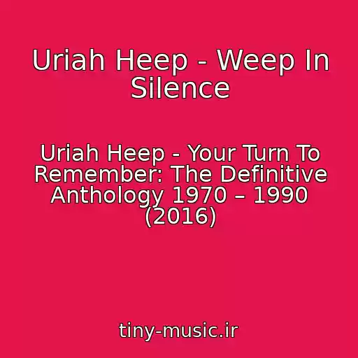 کاور آهنگ Uriah Heep - Weep In Silence از Uriah Heep - Your Turn To Remember: The Definitive Anthology 1970 – 1990 (2016)
