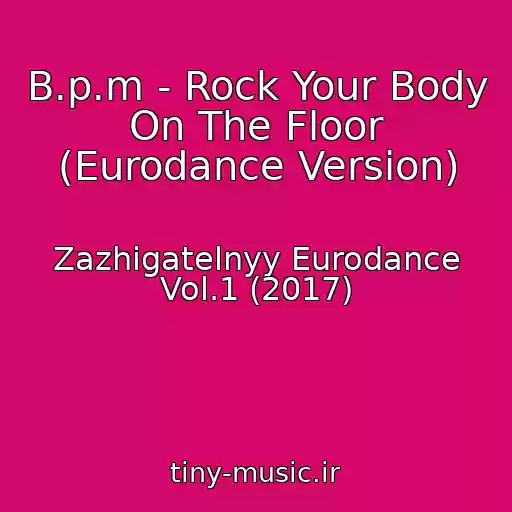 کاور آهنگ B.p.m - Rock Your Body On The Floor (Eurodance Version) از Zazhigatelnyy Eurodance Vol.1 (2017)