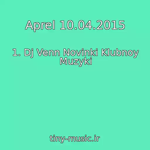 کاور آهنگ Aprel 10.04.2015 از 1. Dj Venn Novinki Klubnoy Muzyki