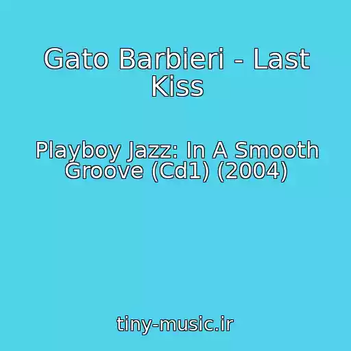 کاور آهنگ Gato Barbieri - Last Kiss از Playboy Jazz: In A Smooth Groove (Cd1) (2004)