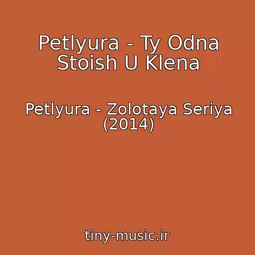 کاور آهنگ Petlyura - Ty Odna Stoish U Klena از Petlyura - Zolotaya Seriya (2014)