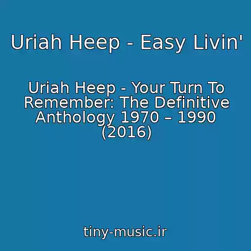 کاور آهنگ Uriah Heep - Easy Livin' از Uriah Heep - Your Turn To Remember: The Definitive Anthology 1970 – 1990 (2016)