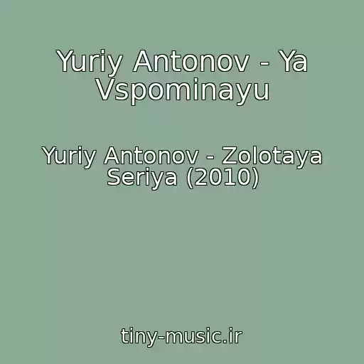 کاور آهنگ Yuriy Antonov - Ya Vspominayu از Yuriy Antonov - Zolotaya Seriya (2010)