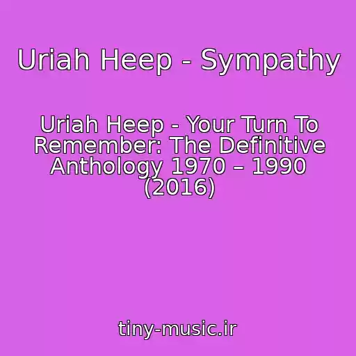 کاور آهنگ Uriah Heep - Sympathy از Uriah Heep - Your Turn To Remember: The Definitive Anthology 1970 – 1990 (2016)