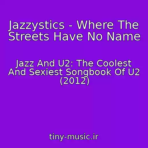 کاور آهنگ Jazzystics - Where The Streets Have No Name از Jazz And U2: The Coolest And Sexiest Songbook Of U2 (2012)