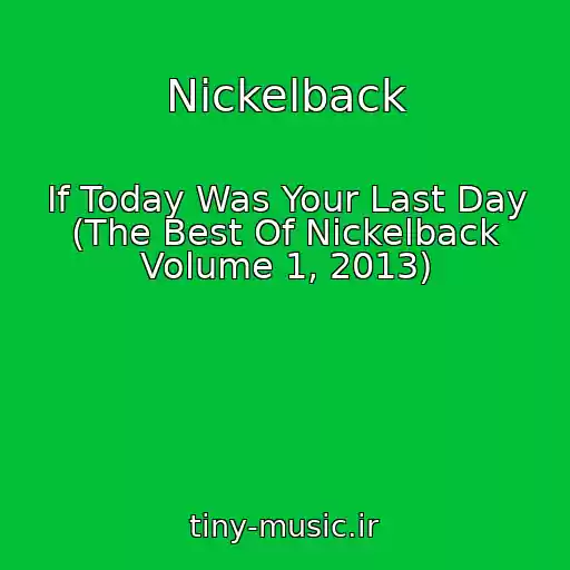 کاور آهنگ Nickelback از If Today Was Your Last Day (The Best Of Nickelback Volume 1, 2013)