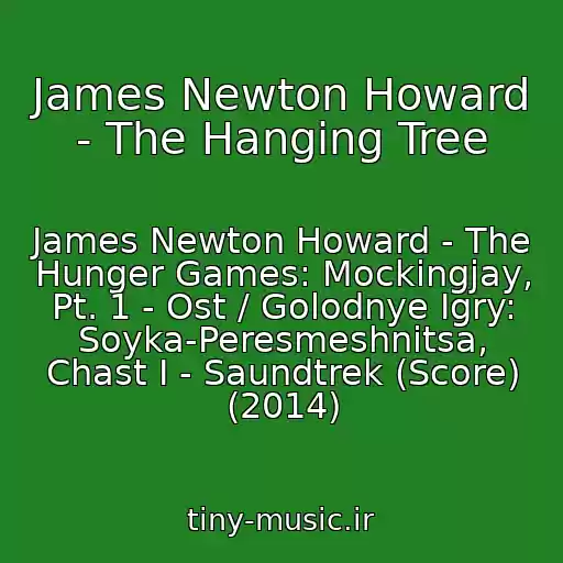 کاور آهنگ James Newton Howard - The Hanging Tree از James Newton Howard - The Hunger Games: Mockingjay, Pt. 1 - Ost / Golodnye Igry: Soyka-Peresmeshnitsa, Chast I - Saundtrek (Score) (2014)