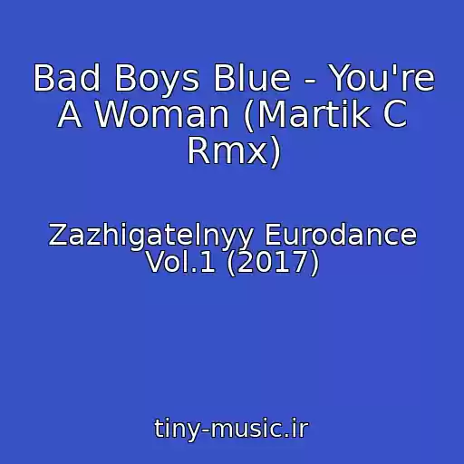 کاور آهنگ Bad Boys Blue - You're A Woman (Martik C Rmx) از Zazhigatelnyy Eurodance Vol.1 (2017)