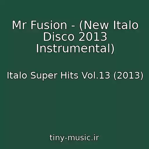 کاور آهنگ Mr Fusion - (New Italo Disco 2013 Instrumental) از Italo Super Hits Vol.13 (2013)