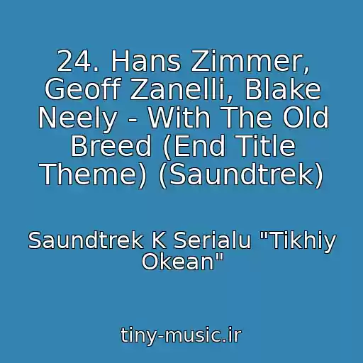 کاور آهنگ 24. Hans Zimmer, Geoff Zanelli, Blake Neely - With The Old Breed (End Title Theme) (Saundtrek) از Saundtrek K Serialu "Tikhiy Okean"
