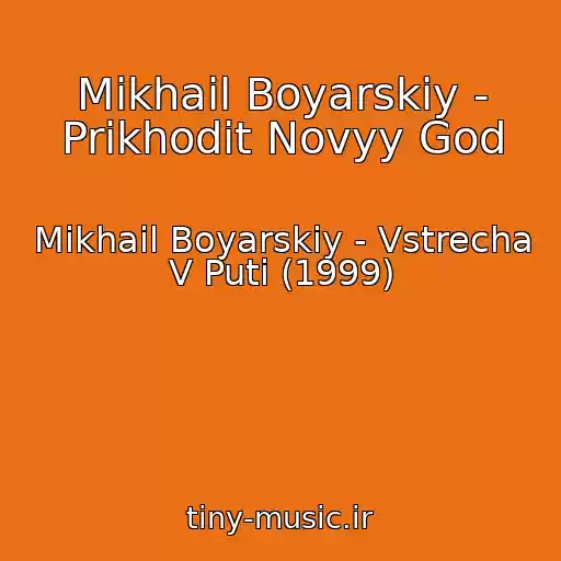 کاور آهنگ Mikhail Boyarskiy - Prikhodit Novyy God از Mikhail Boyarskiy - Vstrecha V Puti (1999)