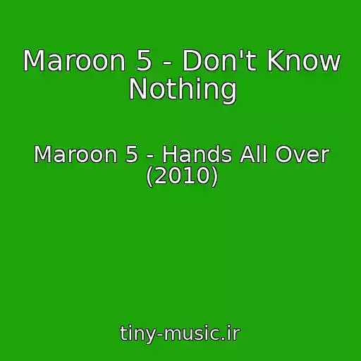 کاور آهنگ Maroon 5 - Don't Know Nothing از Maroon 5 - Hands All Over (2010)