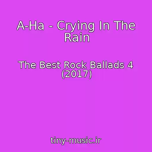 کاور آهنگ A-Ha - Crying In The Rain از The Best Rock Ballads 4 (2017)