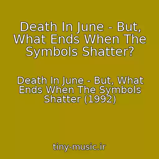 کاور آهنگ Death In June - But, What Ends When The Symbols Shatter? از Death In June - But, What Ends When The Symbols Shatter (1992)