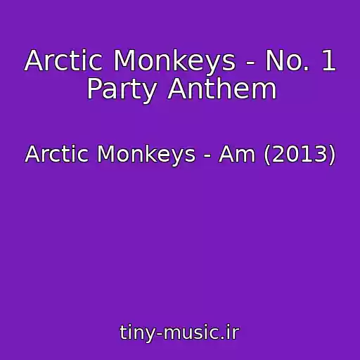 کاور آهنگ Arctic Monkeys - No. 1 Party Anthem از Arctic Monkeys - Am (2013)