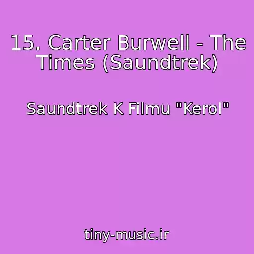 کاور آهنگ 15. Carter Burwell - The Times (Saundtrek) از Saundtrek K Filmu "Kerol"