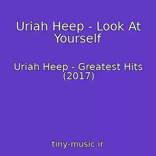کاور آهنگ Uriah Heep - Look At Yourself از Uriah Heep - Greatest Hits (2017)