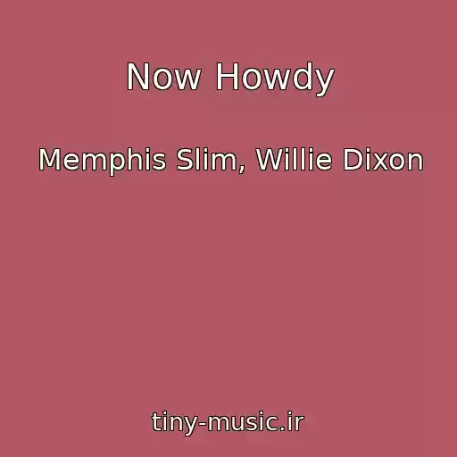 کاور آهنگ Now Howdy از Memphis Slim, Willie Dixon