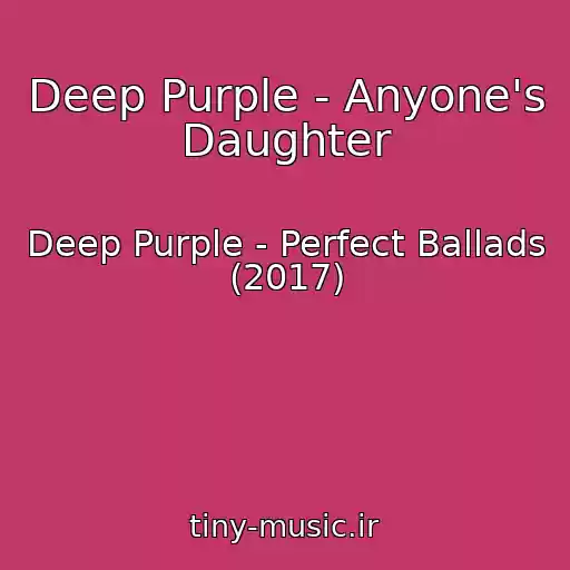 کاور آهنگ Deep Purple - Anyone's Daughter از Deep Purple - Perfect Ballads (2017)
