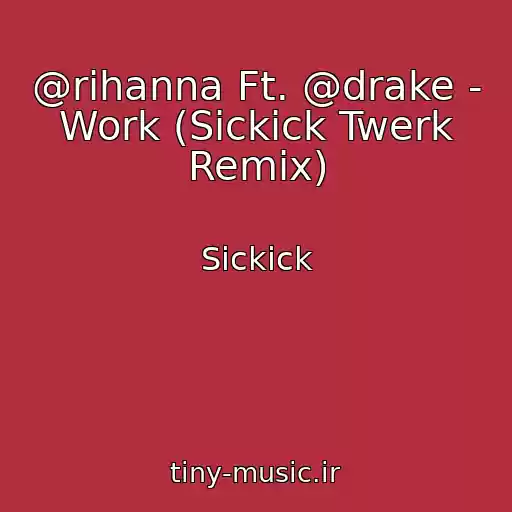 کاور آهنگ @rihanna Ft. @drake - Work (Sickick Twerk Remix) از Sickick