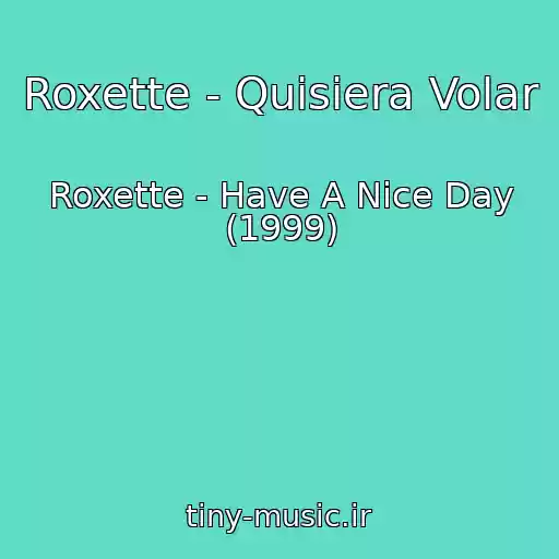 کاور آهنگ Roxette - Quisiera Volar از Roxette - Have A Nice Day (1999)