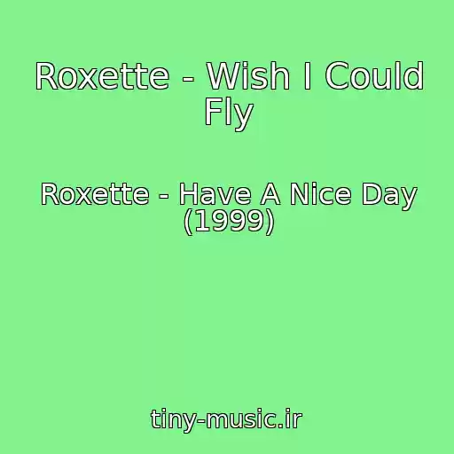 کاور آهنگ Roxette - Wish I Could Fly از Roxette - Have A Nice Day (1999)