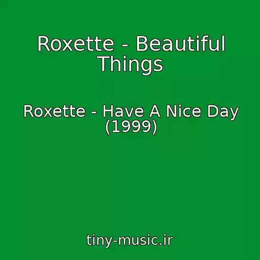 کاور آهنگ Roxette - Beautiful Things از Roxette - Have A Nice Day (1999)