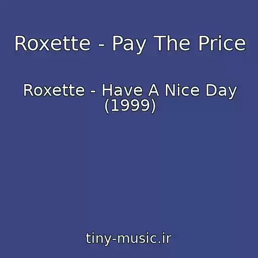 کاور آهنگ Roxette - Pay The Price از Roxette - Have A Nice Day (1999)