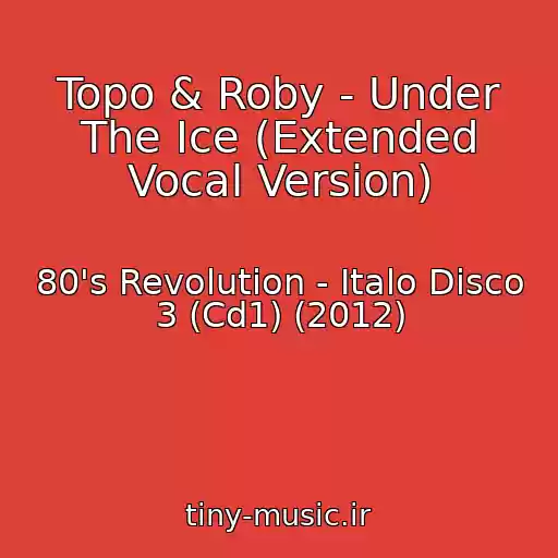 کاور آهنگ Topo & Roby - Under The Ice (Extended Vocal Version) از 80's Revolution - Italo Disco 3 (Cd1) (2012)