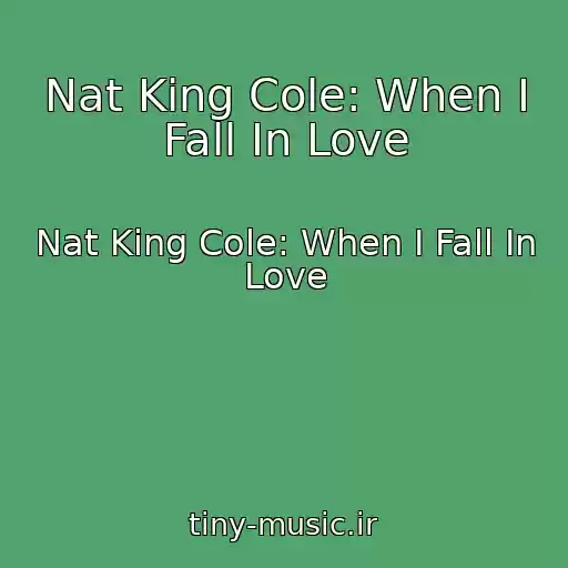 کاور آهنگ Nat King Cole: When I Fall In Love از Nat King Cole: When I Fall In Love