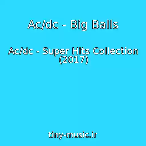 کاور آهنگ Ac/dc - Big Balls از Ac/dc - Super Hits Collection (2017)
