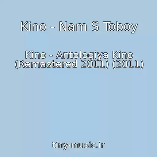 کاور آهنگ Kino - Nam S Toboy از Kino - Antologiya Kino (Remastered 2011) (2011)
