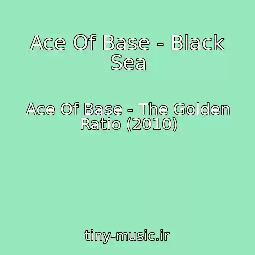 کاور آهنگ Ace Of Base - Black Sea از Ace Of Base - The Golden Ratio (2010)