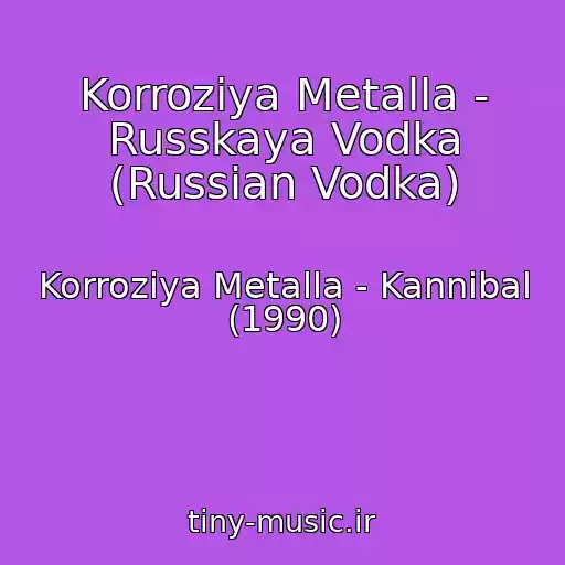کاور آهنگ Korroziya Metalla - Russkaya Vodka (Russian Vodka) از Korroziya Metalla - Kannibal (1990)