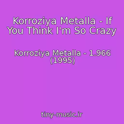 کاور آهنگ Korroziya Metalla - If You Think I'm So Crazy از Korroziya Metalla - 1.966 (1995)