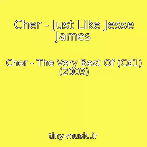 کاور آهنگ Cher - Just Like Jesse James از Cher - The Very Best Of (Cd1) (2003)