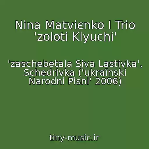کاور آهنگ Nіna Matvієnko І Trіo 'zolotі Klyuchі' از 'zaschebetala Siva Lastіvka', Schedrіvka ('ukraїnskі Narodnі Pіsnі' 2006)