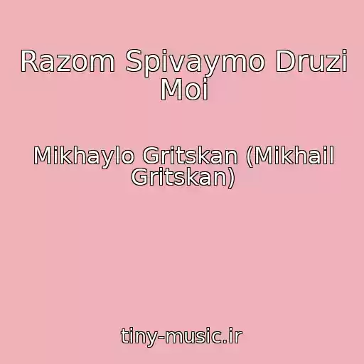 کاور آهنگ Razom Spіvaymo Druzі Moі از Mikhaylo Gritskan (Mikhail Gritskan)