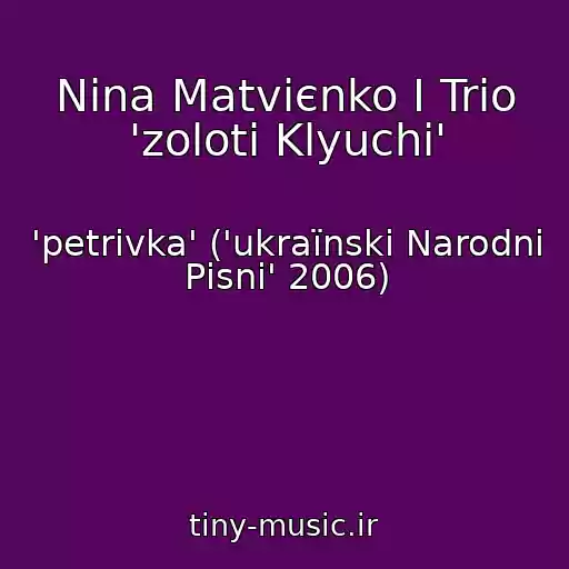 کاور آهنگ Nіna Matvієnko І Trіo 'zolotі Klyuchі' از 'petrіvka' ('ukraїnskі Narodnі Pіsnі' 2006)