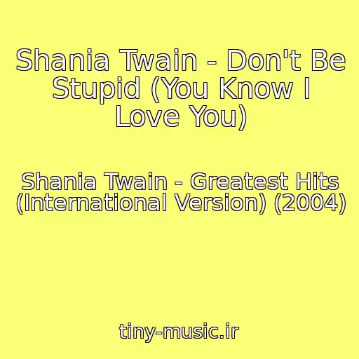 کاور آهنگ Shania Twain - Don't Be Stupid (You Know I Love You) از Shania Twain - Greatest Hits (International Version) (2004)