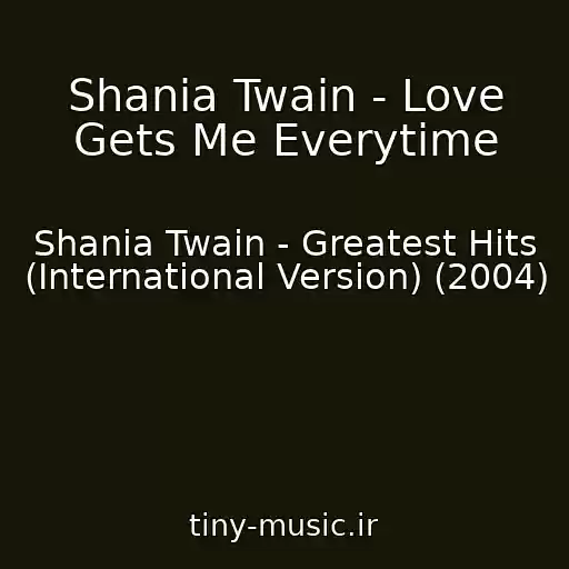 کاور آهنگ Shania Twain - Love Gets Me Everytime از Shania Twain - Greatest Hits (International Version) (2004)