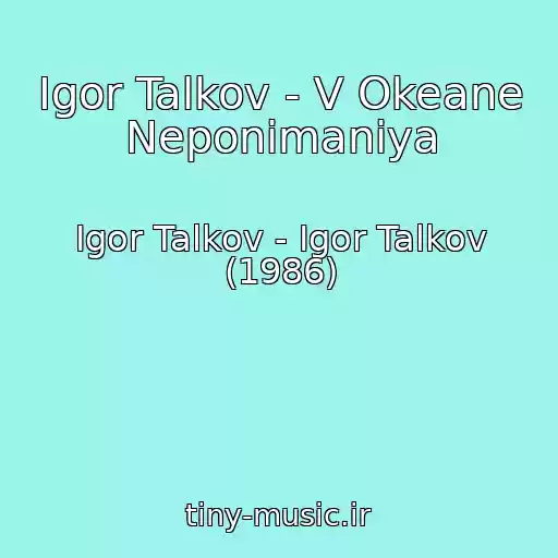 کاور آهنگ Igor Talkov - V Okeane Neponimaniya از Igor Talkov - Igor Talkov (1986)