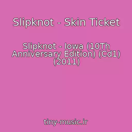 کاور آهنگ Slipknot - Skin Ticket از Slipknot - Iowa (10Th Anniversary Edition) (Cd1) (2011)