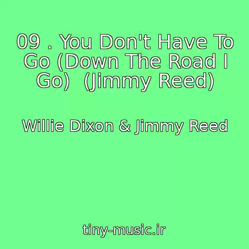 کاور آهنگ 09 . You Don't Have To Go (Down The Road I Go)  (Jimmy Reed) از Willie Dixon & Jimmy Reed